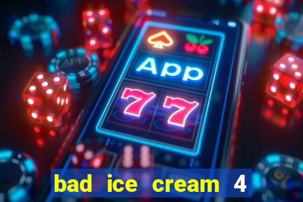 bad ice cream 4 click jogos